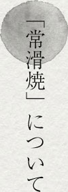 「常滑焼」について